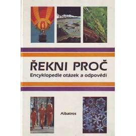 Řekni proč. Encyklopedie otázek a odpovědí (příroda, technika, dětská literatura)