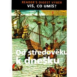 Od středověku k dnešku (edice: Víš, co umíš?) [encyklopedie, historie, mj. Byzantská říše, Islám, gotika, renesance, Čína, Osmanská říše, reformace]