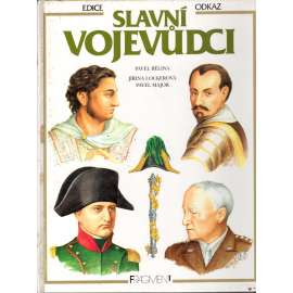 SLAVNÍ VOJEVŮDCI [osobnosti z historie, vojáci, velitelé armády, mj. Alexandr Makedonský, Hannibal, Caesar, Karel Veliký, Čingischán, Žižka, Albrecht z Valdštejna, Napoleon, Moše Dajan ad.]