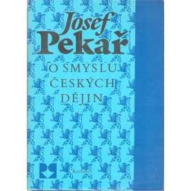 O smyslu českých dějin - Josef Pekař [Svatý Václav, Jan Hus, Žižka, husitství, Bílá Hora, emigrace, Tři kapitoly Svatý Jan Nepomucký, Vavák a jeho paměti, Smysl českých dějin, periodizace]