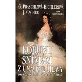 Korunu snímám z unavené hlavy. Soukromý život císařovny Sissi (biografie, císařovna Alžběta zv. Sissi, Habsburkové)