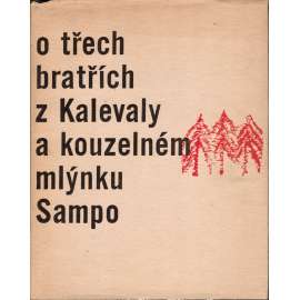 O třech bratřích z Kalevaly a kouzelném mlýnku Sampo [Obsah: Kalevala pro děti; severské pověsti z Karélie a Skandinávie tj. dnešní Finsko a Rusko]