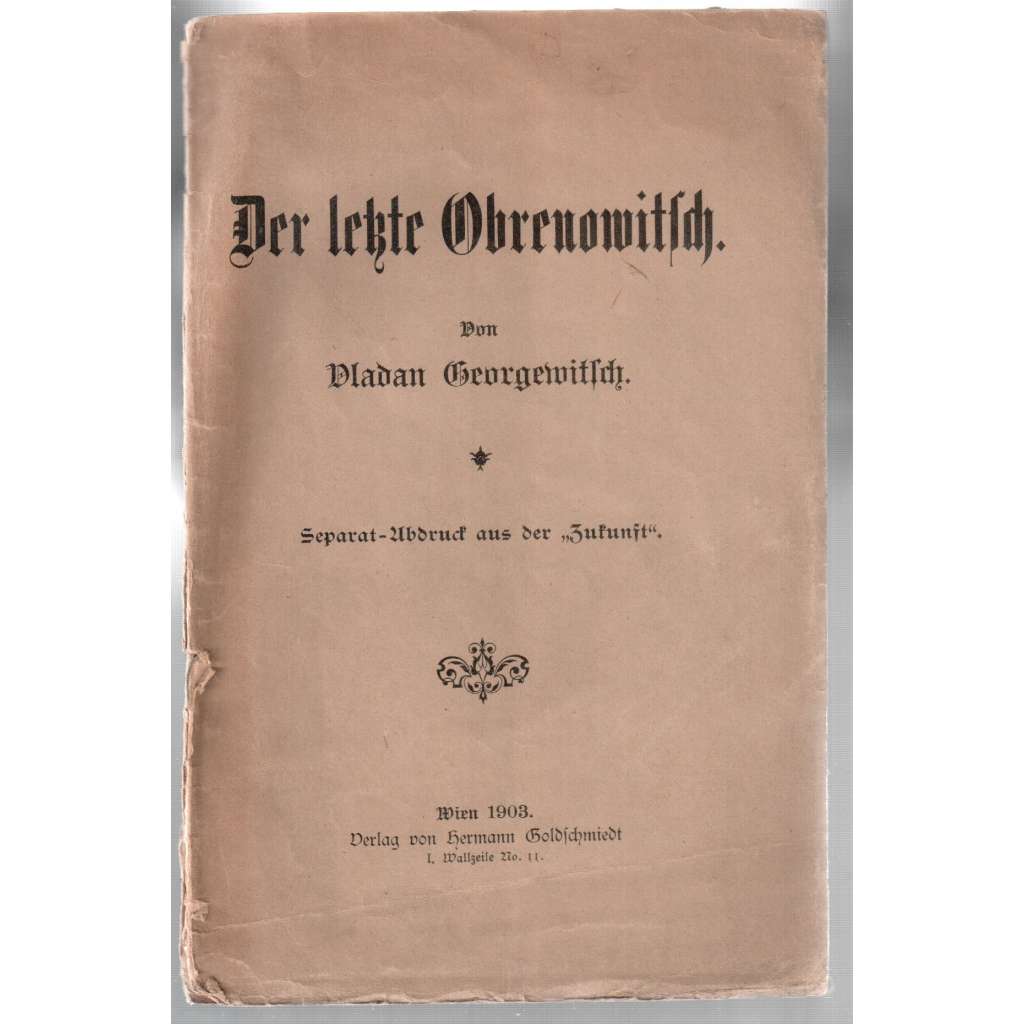 Der letzte Ohrenowitsch. Separat-Abdruck aus der "Zukunft" [srbská knížecí rodina, separát z časopisu]