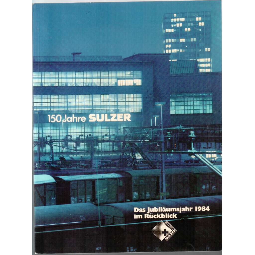 150 Jahre Sulzer. Das Jubiläumsjahr 1984 im Rückblick [jubileum firmy]