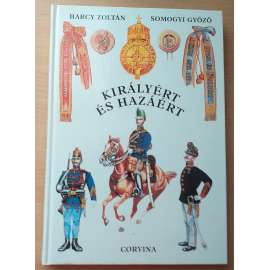 Királyért és hazáért. A m. kir. Honvédség szervezete, egyenruhái és fegyverzete 1868 - 1918 [uniformy, zbraně]