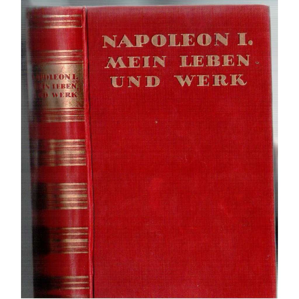 Napoleon I. Mein Leben und Werk. Schriften - Briefe - Proklamationen - Bulletins [Napoleon]