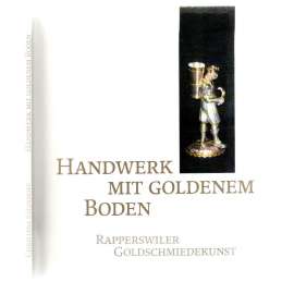 Handwerk mit goldenem Boden. Rapperswiller Goldschniedekunst [výstavní katalog, umělecká řemesla]