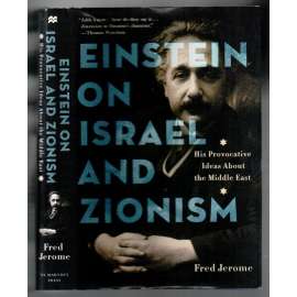 Einstein on Israel and Zionism. His Provocative Ideas About the Middle East [Izrael, Blízký východ]