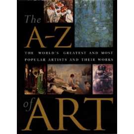 The A-Z of Art. The World's Greatest Artists and Their Work (malířství, mj. Botticelli, Bosch, Carracci, Cézanné, Mucha, Mantegna, Renoir aj.) HOL