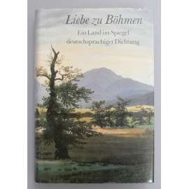 Liebe zu Böhmen. Ein Land im Spiegel deutschsprachiger Dichtung (Láska k Čechám, literární věda, poezie, mj. Goethe, Lenau, Karl Kraus, Egon Erwin Kisch)