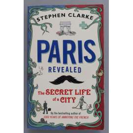 Paris Revealed. The Secret Life of a City (Obnažená Paříž, cestopis, mj. Modigliani, Gainsbourg, Gaultier, Napoleon, Verlaine aj.)
