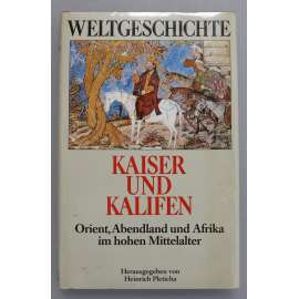 Kaiser und Kalifen. Orient, Abendland und Afrika im hohen Mittelalter (Weltgeschichte) [historie, středověk, křížové výpravy]