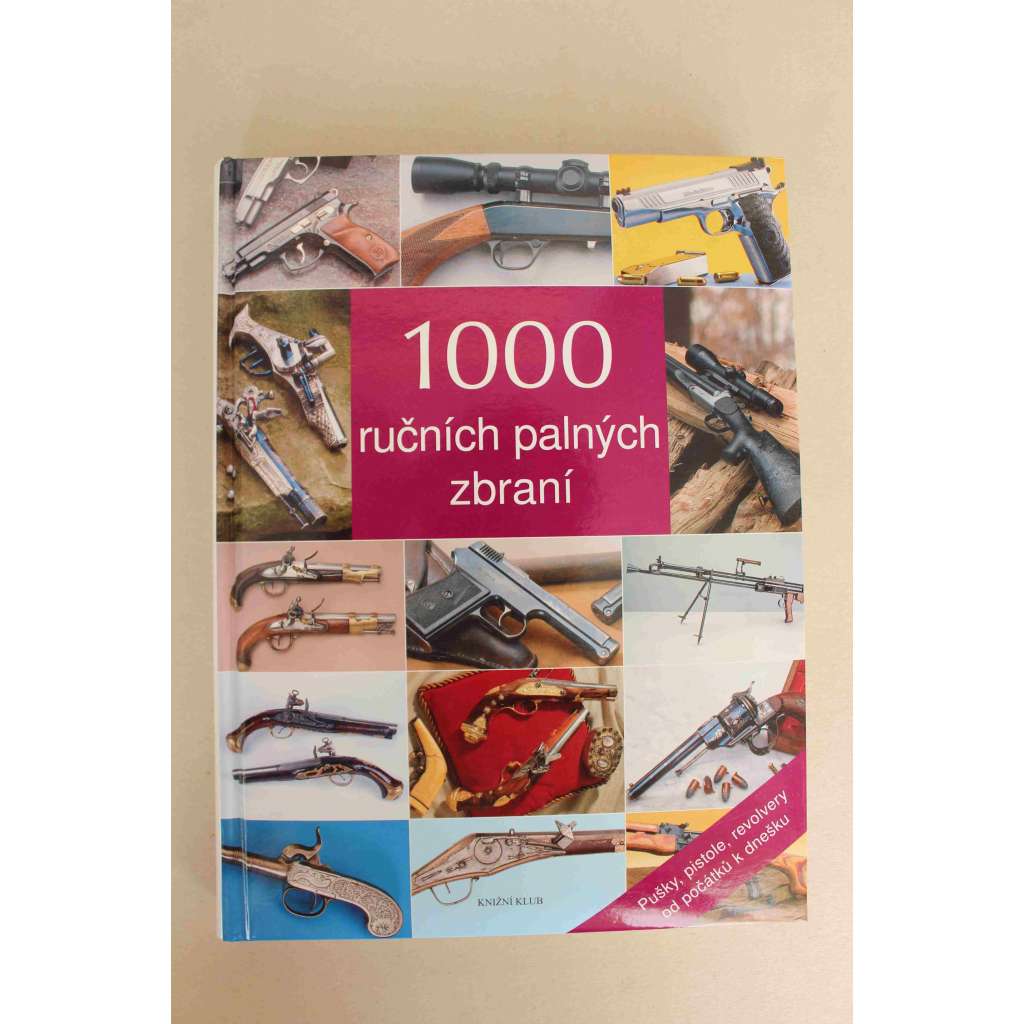 1000 ručních palných zbraní. Pušky, pistole, revolvery od počátku k dnešku (historie, vojenství, mj. Colt, Walther PPK, Browning)