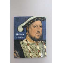 Holbein in England (Hans Holbein ml., malířství, výstavní katalog, Anglie, mj. portrét Jindřich VIII.)