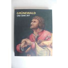 Grünewald und seine Zeit (Matthias Grünewald, výstavní katalog, malířství, renesance, mj. Ukřižování, Poslední večeře; Albrecht Dürer, Hans Baldung Grien, Lucas Cranach)