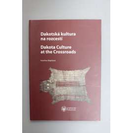 Dakotská kultura na rozcestí. Vojta Náprstek a jeho dakotská sbírka z roku 1856 = Dakota culture at the crossroads. Vojta Náprstek and his Dakota collection from 1856 (dakotové, indiání, etnologie, folklor)