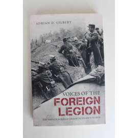 Voices of the Foreign Legion. The French foreign legion in its own words (Cizinecká legie, Francie, první světová válka, druhá světová válka)