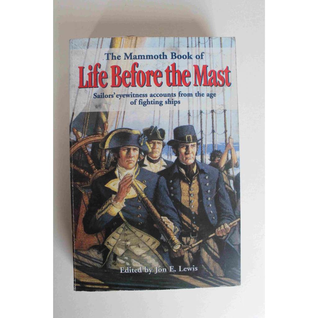 The Mammoth Book of Life Before the Mast. Firsthand Accounts of Naval Warfare from the Age of Nelson and Fighting Sail (Námořnictvo, Napoleonské války, Anglie)