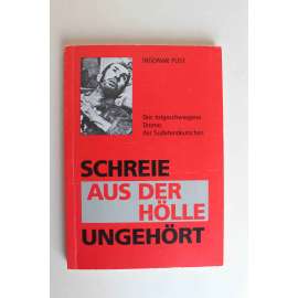 Schreie aus der Hölle ungehört. Das totgeschwiegene Drama der Sudetendeutschen (Sudetští Němci, Sudety, mj. Terezín, Holokaust, druhá světová válka)