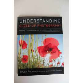 Understanding Close-Up Photography. Creative Close Encounters with Or Without a Macro Lens (Porozumění fotografování zblízka: Kreativní těsná setkání s makroobjektivem nebo bez něj; fotografování)