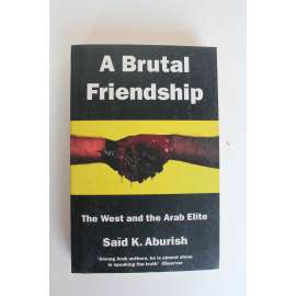 A Brutal Friendship. West and the Arab Elite (Brutální přátelství. Západ a arabská elita, politika, Izrael, Irák, Írán, Saudská Arábie)