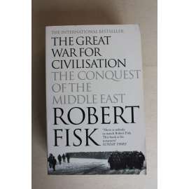 The Great War for Civilisation. The Conquest of the Middle East (Dobytí Blízkého východu, politika, vojenství, Irák, Írán, Izrael, Libanon, Afghánistán, Sýrie)