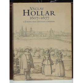 Václav Hollar 1607–1677 a Evropa mezi životem a zmarem [katalog výstavy, grafika, veduty, třicetiletá válka, Evropa v době raného baroka]