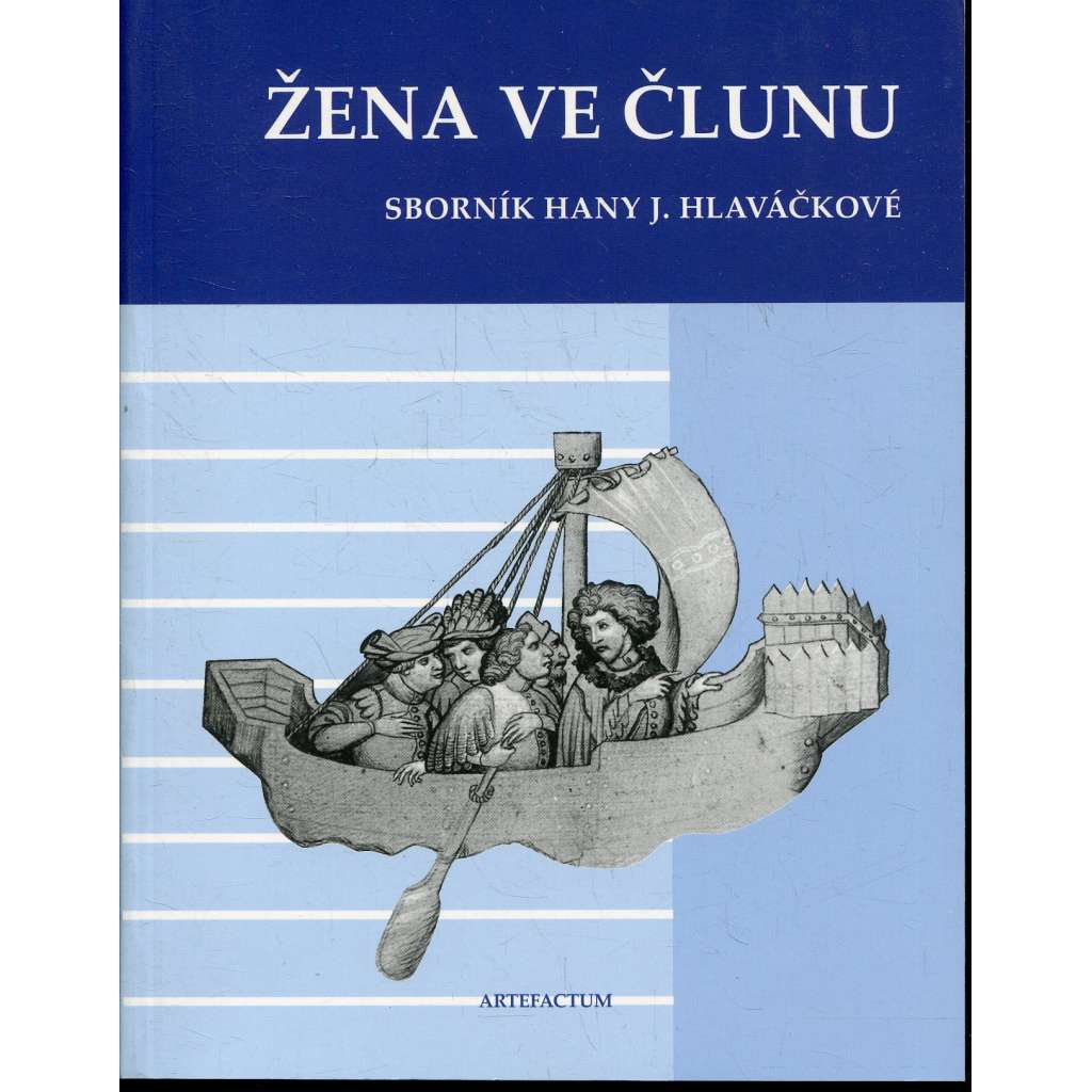 Žena ve člunu. Sborník Hany J. Hlaváčkové [Obsah: středověké umění - malba, sochařství, architektura, ikonografie, knižní kultura, středověk]