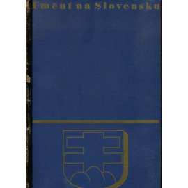 Umění na Slovensku. Odkaz země a lidu (Slovensko. architektura, sochařství, malba, lidové umění) - Velká monografie z výstavy 1938