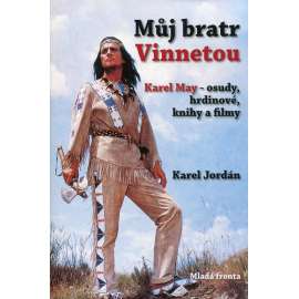 Můj bratr Vinnetou [kniha o fenoménu Karel May, Old Shatterhand, Vinnetou]