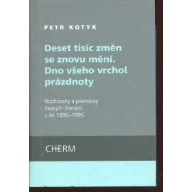 Deset tisíc změn se znovu mění. Dno všeho vrchol prázdnoty. Rozhovory a promluvy českých literátů z let 1990-1995 [Ajvaz, Fischl, Kolář, Hiršal, Hodrová, Grogerová, Červenka]]