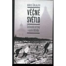 Věčné světlo - Solovecké ostrovy v epoše GULAGU [Gulag, Rusko, Sovětský svaz, internační tábory]