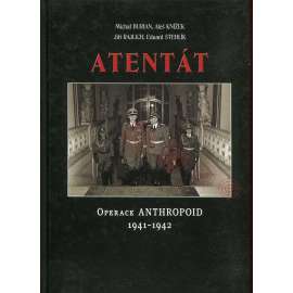 Atentát. Operace Anthropoid 1941-1942 [druhá světová válka, atentát - Reinhard Heydrich, protektor; protektorát]