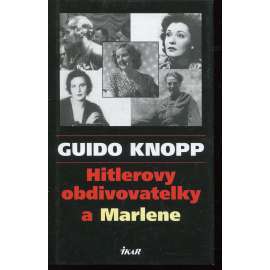 Hitlerovy obdivovatelky a Marlene [Adolf Hitler, nacismus, druhá světová válka, mj. i Eva Braunová, Magda Goebbelsová, Marlene Dietrich]