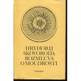 Rozmluva o moudrosti [Skovoroda - ukrajinský osvícenský humanista, filosof a spisovatel; výbor z jeho díla]