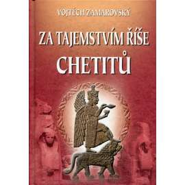 Za tajemstvím říše Chetitů [Obsah: Chetité, rozluštění písma, Bedřich Hrozný; starověká Mezopotámie]