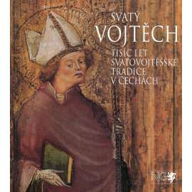 Svatý Vojtěch. Tisíc let svatovojtěšské tradice v Čechách