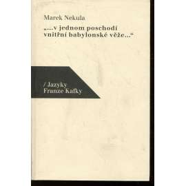 V jednom poschodí vnitřní babylonské věže - Jazyky Franze Kafky (Franz Kafka - česky psané texty)