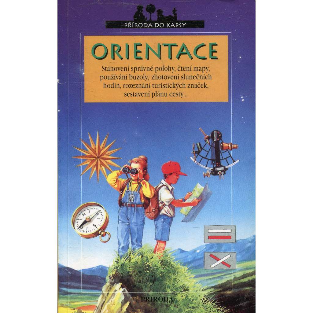 Orientace (Příroda do kapsy) [Práce s buzolou, mapami, seznámení se sextantem a kompasem, využití slunce, větru, hvězd, rostlin a turistických značek k orientaci v přírodě]