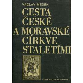 Cesta české a moravské církve staletími [dějiny křesťanství v Čechách a na Moravě; středověk, novověk, katolická církev, husitství, protireformace ad.]