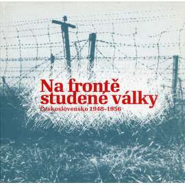 Na frontě studené války [Československo 1948-1956; zahraniční protikomunistický odboj; výstava]