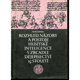 Rozhled, názory a postoje husitské inteligence v zrcadle dějepisectví 15. století (podpis Petr Čornej)