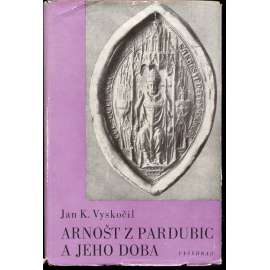 Arnošt z Pardubic a jeho doba [pražský arcibiskup - jeho život a dílo; středověk, Karel IV.]