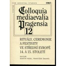 Rituály, ceremonie a festivity ve střední Evropě 14. a 15. století (edice : Colloquia mediaevalia Pragensia)