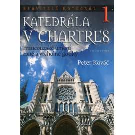 Stavitelé katedrál 1: Katedrála v Chartres. Francouzské umění rané a vrcholné gotiky [obsah: gotická architektura a sochařství Francie, kostely, katedrály]