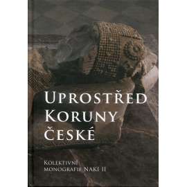 Uprostřed koruny české. Kolektivní monografie NAKI II.