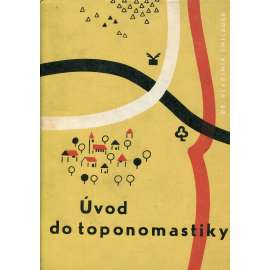 Úvod do toponomastiky [Nauka o vlastních jménech zeměpisných, toponomastika, vlastní jména měst, obcí, řek, hor atd.]