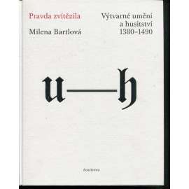 Pravda zvítězila. Výtvarné umění a husitství 1380-1490 [malba a sochařství pozdní gotiky v Čechách]