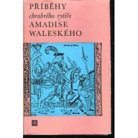 Příběhy chrabrého rytíře Amadise Waleského [Živá díla minulosti; španělský rytířský román z pozdního středověku]