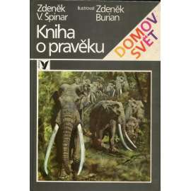 Kniha o pravěku [ilustroval Zdeněk Burian, pravěk, pravěká zvířata, mamuti atd.]